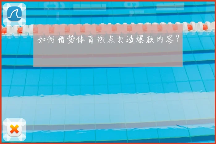 如何借势体育热点打造爆款内容?