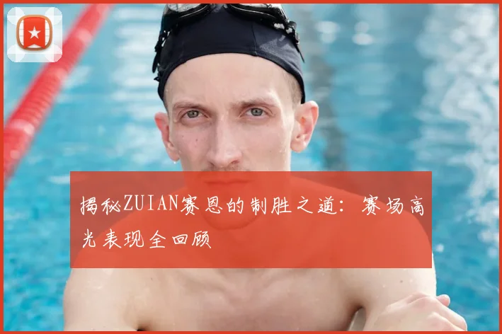 揭秘ZUIAN赛恩的制胜之道：赛场高光表现全回顾