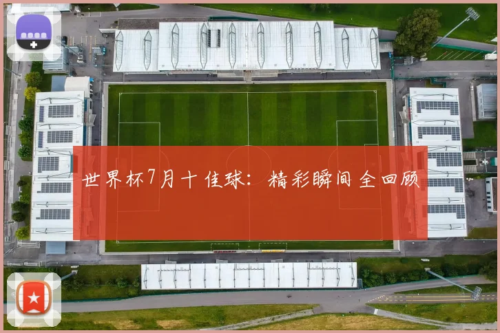 世界杯7月十佳球：精彩瞬间全回顾