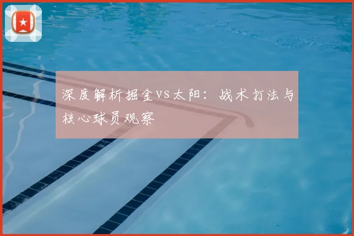 深度解析掘金vs太阳：战术打法与核心球员观察